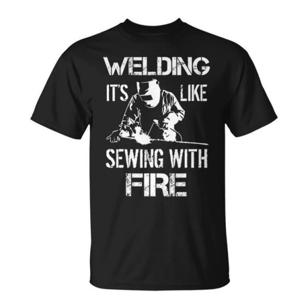 Welding It's Like Sewing With Fire Welder Husband Unisex T-Shirt