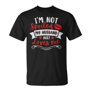 Wife I'm Not Spoiled My Husband Just Loves Me Unisex T-Shirt