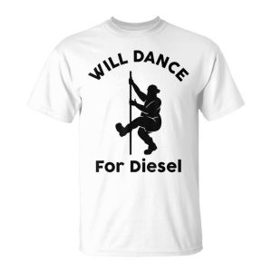 Will Dance For Diesel Funny Husband Dad Fat Man Fathers Day Unisex Unisex T-Shirt