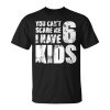 You CanA«T Scare Me I Have 6 Kids Hero Husband Stepdad Adult Unisex Unisex T-Shirt