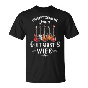 You Can't Scare Me I'm A Guitarist's Wife Unisex T-Shirt